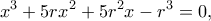 \displaystyle {x^3} + 5r{x^2} + 5{r^2}x - {r^3} = 0, \displaystyle {x^3} + 5r{x^2} + 5{r^2}x - {r^3} = 0,