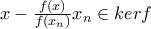 x-\frac {f(x)}{f(x_n)}x_n \in ker f