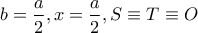 b=\dfrac{a}{2},x=\dfrac{a}{2},S\equiv T\equiv O