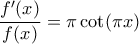 \displaystyle{\frac{f'(x)}{f(x)}=\pi\cot(\pi x)}