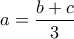 \displaystyle{a=\frac{b+c}{3}}