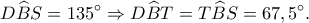\displaystyle D\widehat BS = 135^\circ  \Rightarrow D\widehat BT = T\widehat BS = 67,5^\circ. 