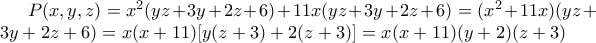 P(x,y,z)=x^{2}(yz+3y+2z+6)+11x(yz+3y+2z+6)=(x^{2}+11x)(yz+3y+2z+6)=x(x+11)[y(z+3)+2(z+3)]=x(x+11)(y+2)(z+3)