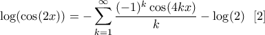 \displaystyle \log(\cos(2x))=-\sum_{k=1}^{\infty}\frac{(-1)^{k}\cos(4kx)}{k}-\log(2)\,\,\,\,[2]