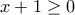 x+1 \ge 0