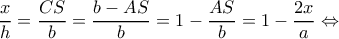 \displaystyle \frac{x}{h} = \frac{{CS}}{b} = \frac{{b - AS}}{b} = 1 - \frac{{AS}}{b} = 1 - \frac{{2x}}{a} \Leftrightarrow 