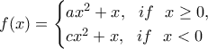 \displaystyle{f(x)=\begin{cases} ax^2+x,~~if~~x\geq 0, \\ cx^2+x,~~if~~ x<0 \end{cases}}