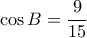 \cos B = \dfrac {9}{15}