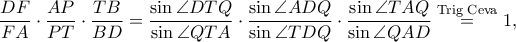 \displaystyle \frac{DF}{FA}\cdot \frac{AP}{PT}\cdot \frac{TB}{BD}=\frac{\sin\angle DTQ}{\sin\angle QTA}\cdot \frac{\sin\angle ADQ}{\sin\angle TDQ}\cdot \frac{\sin\angle TAQ}{\sin\angle QAD}\overset{\textrm{Trig Ceva}}=1,