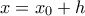 x=x_0+h