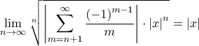 \displaystyle{\mathop {\lim }\limits_{n \to \infty } \sqrt[n]{{\left| {\sum\limits_{m = n + 1}^\infty  {\frac{{{{\left( { - 1} \right)}^{m - 1}}}}{m}} } \right| \cdot {{\left| x \right|}^n}}} = \left| x \right|}