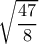 \sqrt{\dfrac{47}{8}}