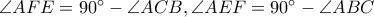\angle AFE=90^\circ-\angle ACB,\angle AEF=90^\circ-\angle ABC 