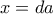 x=da