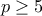 \displaystyle{p\geq 5}