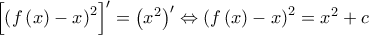 \displaystyle{{\left[ {{{\left( {f\left( x \right) - x} \right)}^2}} \right]^\prime } = {\left( {{x^2}} \right)^\prime } \Leftrightarrow {\left( {f\left( x \right) - x} \right)^2} = {x^2} + c}