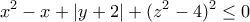 \displaystyle{x^2 -x+|y+2|+(z^2 -4)^2 \leq 0}