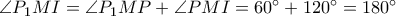 \angle P_{1}MI = \angle P_{1}MP + \angle PMI = 60^{\circ} + 120^{\circ} = 180^{\circ}