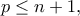 \displaystyle{p \le n + 1,}