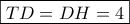 \boxed{TD = DH = 4}
