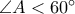 \angle A < 60^{\circ}