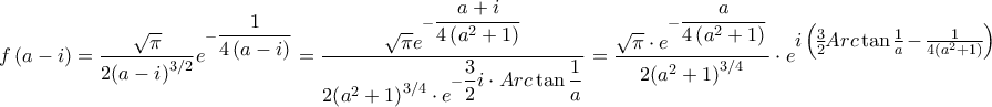 \displaystyle{f\left( {a - i} \right) = \frac{{\sqrt \pi  }}{{2{{\left( {a - i} \right)}^{3/2}}}}{e^{ - \dfrac{1}{{4\left( {a - i} \right)}}}} = \frac{{\sqrt \pi  {e^{ - \dfrac{{a + i}}{{4\left( {{a^2} + 1} \right)}}}}}}{{2{{\left( {{a^2} + 1} \right)}^{3/4}} \cdot {e^{ - \dfrac{3}{2}\big{i \cdot Arc\tan} \dfrac{1}{a}}}}} = \frac{{\sqrt \pi   \cdot {e^{ - \dfrac{a}{{4\left( {{a^2} + 1} \right)}}}}}}{{2{{\left( {{a^2} + 1} \right)}^{3/4}}}} \cdot {e^\big{{i\left( {\frac{3}{2}Arc\tan \frac{1}{a} - \frac{1}{{4\left( {{a^2} + 1} \right)}}}} \right)}}}
