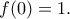 f(0) =1.