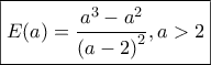 \boxed{E(a) = \frac{{{a^3} - {a^2}}}{{{{(a - 2)}^2}}},a > 2}