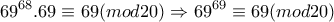 \displaystyle{69^{68}.69\equiv 69(mod20)\Rightarrow 69^{69}\equiv 69(mod20)}
