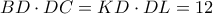 \displaystyle BD \cdot DC = KD \cdot DL = 12 \displaystyle BD \cdot DC = KD \cdot DL = 12