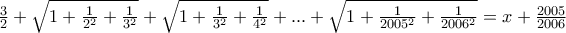 \frac {3}{2} + \sqrt {1+ \frac {1}{2^2} + \frac {1}{3^2}} + \sqrt {1+ \frac {1}{3^2} + \frac {1}{4^2}}  + ... + \sqrt {1+ \frac {1}{2005^2} + \frac {1}{2006^2}} = x + \frac {2005}{2006}