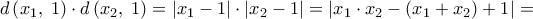 \displaystyle d\left( {{x_1},\;1} \right) \cdot d\left( {{x_2},\;1} \right) = \left| {{x_1} - 1} \right| \cdot \left| {{x_2} - 1} \right| = \left| {{x_1} \cdot {x_2} - \left( {{x_1} + {x_2}} \right) + 1} \right| =