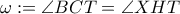 \omega:=\angle BCT=\angle XHT