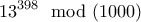 \displaystyle{13^{398}\mod (1000)}
