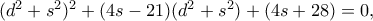 (d^2+s^2)^2+(4s-21)(d^2+s^2)+(4s+28)=0, (d^2+s^2)^2+(4s-21)(d^2+s^2)+(4s+28)=0,