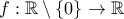 f:\mathbb{R}\setminus \{0\} \rightarrow \mathbb{R}