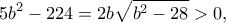 \displaystyle 5{b^2} - 224 = 2b\sqrt {{b^2} - 28} > 0,