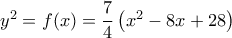 {y^2} = f(x) = \dfrac{7}{4}\left( {{x^2} - 8x + 28} \right)