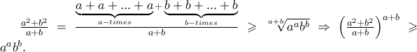 \frac{{a^2  + b^2 }} 
{{a + b}} = \frac{{\underbrace {a + a + ... + a}_{a - times} + \underbrace {b + b + ... + b}_{b - times}}} 
{{a + b}} \geqslant \root {a + b} \of {a^a b^b }  \Rightarrow \left( {\frac{{a^2  + b^2 }} 
{{a + b}}} \right)^{a + b}  \geqslant a^a b^b .
