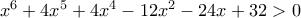 x^6+4x^5+4x^4-12x^2-24x+32>0