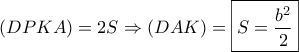 \displaystyle{\left( {DPKA} \right) = 2S \Rightarrow \left( {DAK} \right) = \boxed{S = \frac{{{b^2}}}{2}}}