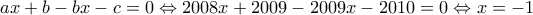 ax+b-bx-c=0\Leftrightarrow 2008x+2009-2009x-2010=0\Leftrightarrow x=-1