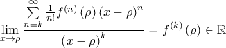 \displaystyle\lim\limits_{x\rightarrow \rho }\frac{\sum\limits_{n=k}^{\infty }\frac{1}{n!}f^{\left( n\right) }\left( \rho \right) \left( x-\rho \right) ^{n}}{\left( x-\rho \right) ^{k} }}=f^{\left( k\right) }\left( \rho \right) \in \mathbb{R}