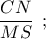 \dfrac{CN}{MS}\:\: ;