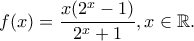 \displaystyle f(x) = \frac{{x({2^x} - 1)}}{{{2^x} + 1}}, x\in \mathbb {R}.