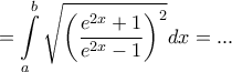 \displaystyle{ = \int\limits_a^b {\sqrt {{{\left( {\frac{{{e^{2x}} + 1}}{{{e^{2x}} - 1}}} \right)}^2}} } dx = ...}