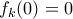 f_{k}(0)=0