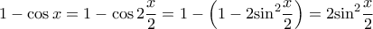 \displaystyle 1 - \cos x = 1 - \cos 2\frac{x}{2} = 1 - \left( {1 - 2{{\sin }^2}\frac{x}{2}} \right) = 2{\sin ^2}\frac{x}{2}