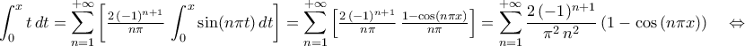 \displaystyle\int_{0}^{x}{t\,dt}=\mathop{\sum}\limits_{n=1}^{+\infty}\left[{\tfrac{2\,({-1})^{n+1}}{n\pi}\,\int_{0}^{x}{\sin({n\pi{t}})\,dt}}\right]=\mathop{\sum}\limits_{n=1}^{+\infty}\left[{\tfrac{2\,({-1})^{n+1}}{n\pi}\,\tfrac{1-\cos\left({n\pi{x}}\right)}{n\pi}}\right]=\mathop{\sum}\limits_{n=1}^{+\infty}\frac{2\,({-1})^{n+1}}{\pi^2\,n^2}\left({1-\cos\left({n\pi{x}}\right)}\right)\quad\Leftrightarrow