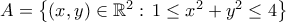 A=\left\{{({x,y})\in{\mathbb{R}}^2:\,1\leq{x^2+y^2}\leq4}\right\}
